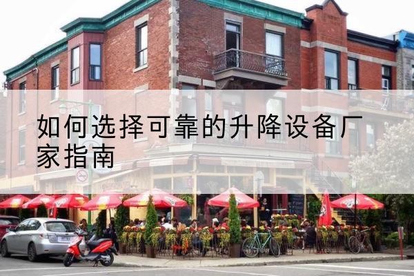 涵江电动升降机厂家-如何选择可靠的升降设备厂家指南